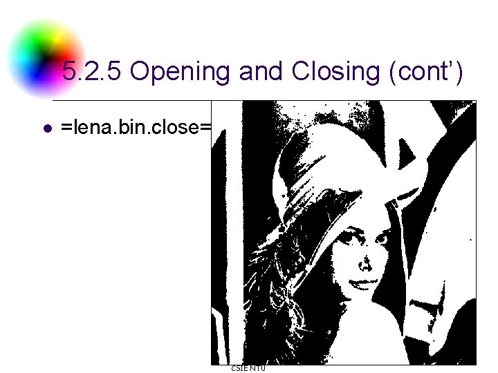 5. 2. 5 Opening and Closing (cont’) l =lena. bin. close= DC & CV