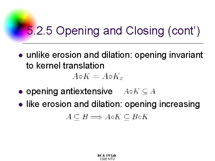 5. 2. 5 Opening and Closing (cont’) l unlike erosion and dilation: opening invariant