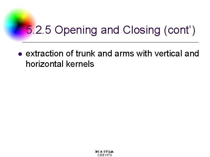 5. 2. 5 Opening and Closing (cont’) l extraction of trunk and arms with