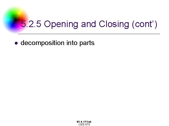 5. 2. 5 Opening and Closing (cont’) l decomposition into parts DC & CV