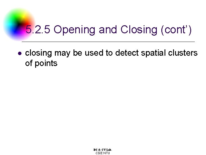 5. 2. 5 Opening and Closing (cont’) l closing may be used to detect