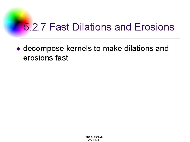 5. 2. 7 Fast Dilations and Erosions l decompose kernels to make dilations and