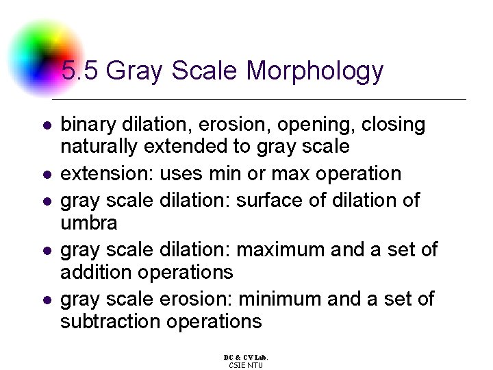 5. 5 Gray Scale Morphology l l l binary dilation, erosion, opening, closing naturally