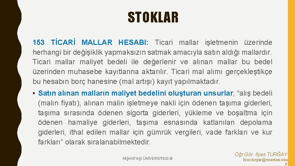 STOKLAR 153 TİCARİ MALLAR HESABI: Ticari mallar işletmenin üzerinde herhangi bir değişiklik yapmaksızın satmak