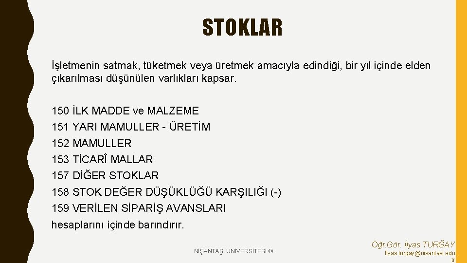 STOKLAR İşletmenin satmak, tüketmek veya üretmek amacıyla edindiği, bir yıl içinde elden çıkarılması düşünülen