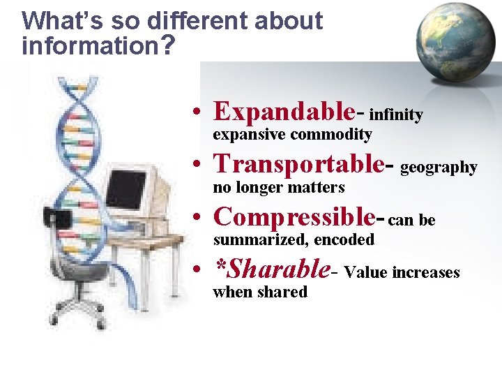 What’s so different about information? • Expandable- infinity expansive commodity • Transportable- geography no