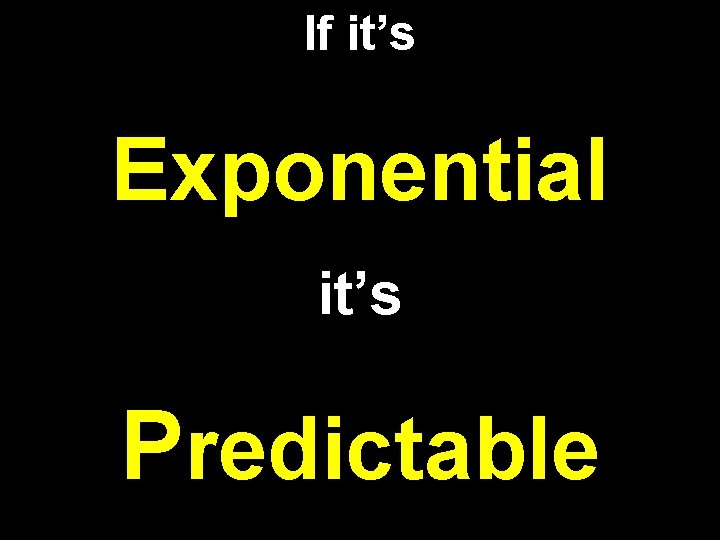 If it’s Exponential it’s Predictable 