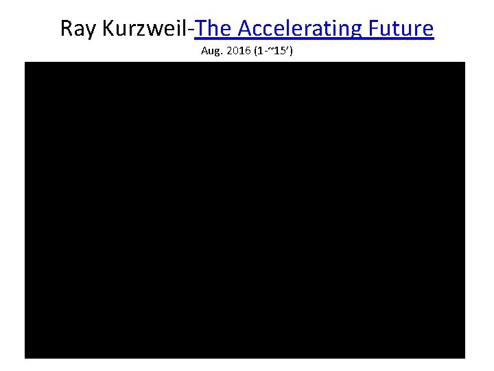 Ray Kurzweil-The Accelerating Future Aug. 2016 (1 -~15’) 