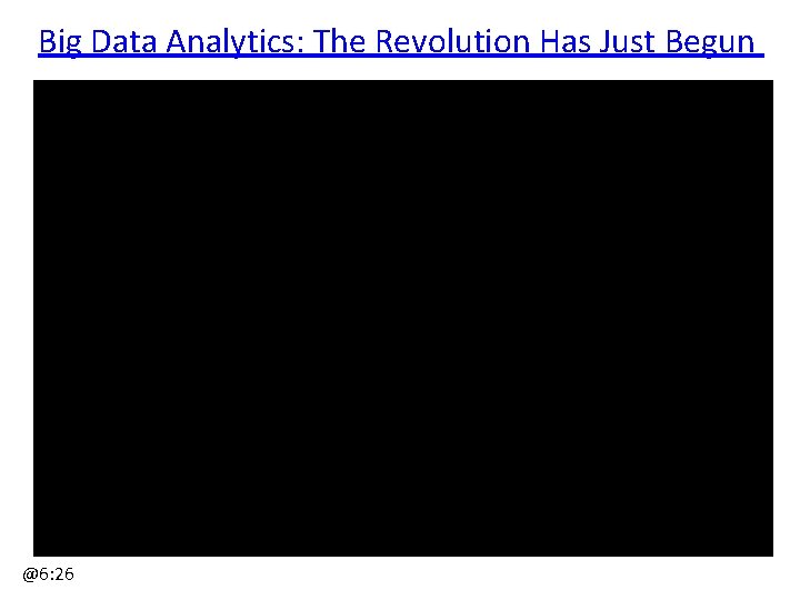 Big Data Analytics: The Revolution Has Just Begun @6: 26 
