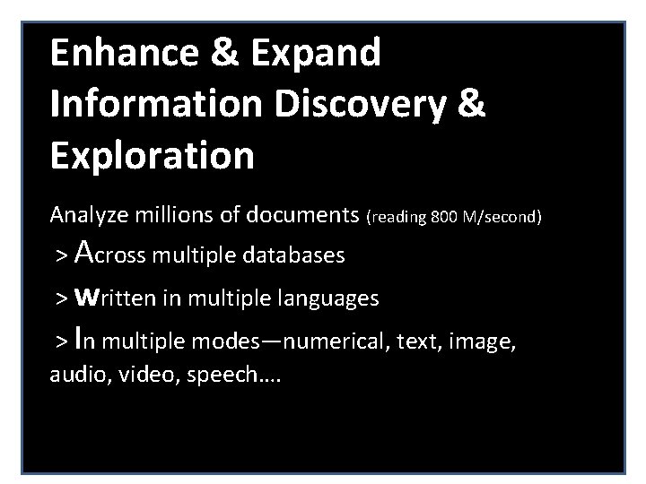 Enhance & Expand Information Discovery & Exploration Analyze millions of documents (reading 800 M/second)