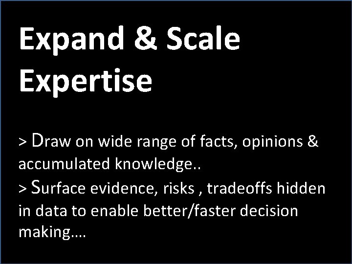 Expand & Scale Expertise > Draw on wide range of facts, opinions & accumulated