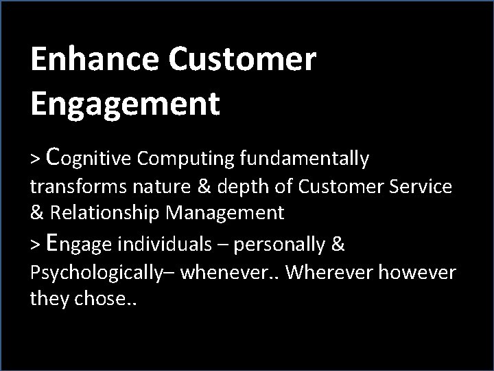 Enhance Customer Engagement > Cognitive Computing fundamentally transforms nature & depth of Customer Service