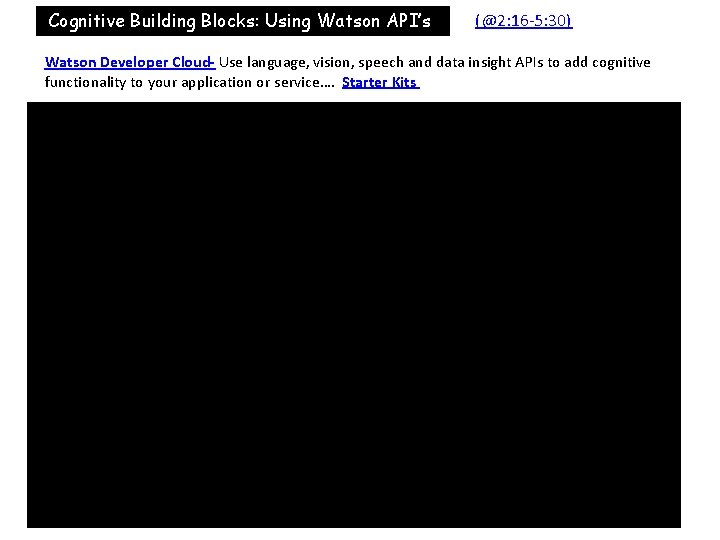  Cognitive Building Blocks: Using Watson API’s (@2: 16 -5: 30) Watson Developer Cloud-