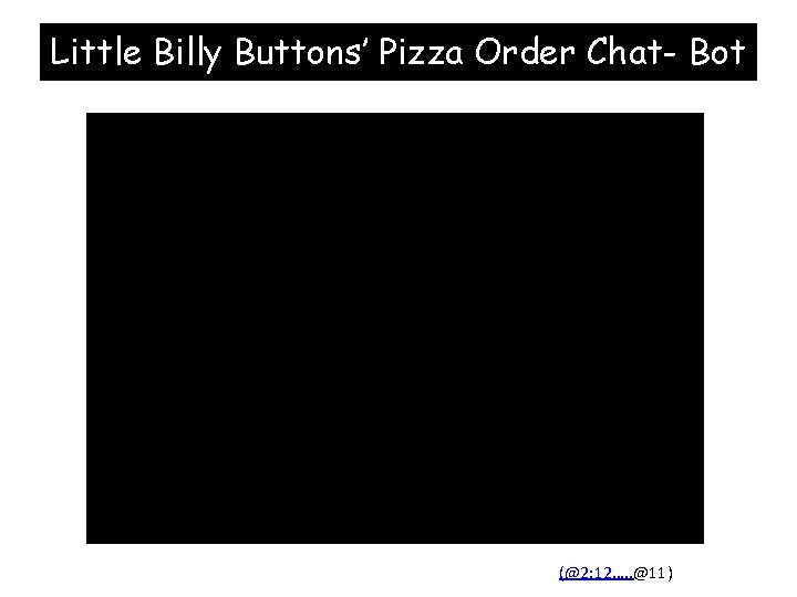 Little Billy Buttons’ Pizza Order Chat- Bot (@2: 12…. . @11) 