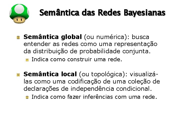 LOGO Semântica das Redes Bayesianas Semântica global (ou numérica): busca entender as redes como