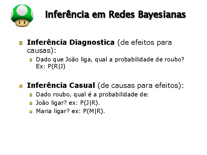 LOGO Inferência em Redes Bayesianas Inferência Diagnostica (de efeitos para causas): Dado que João