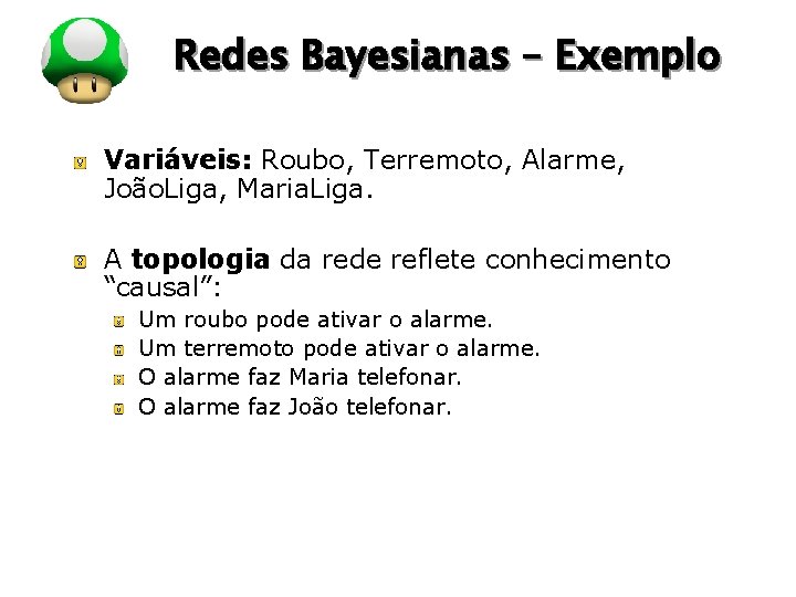 LOGO Redes Bayesianas – Exemplo Variáveis: Roubo, Terremoto, Alarme, João. Liga, Maria. Liga. A