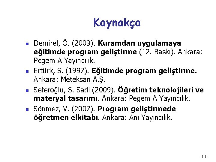 Kaynakça n n Demirel, Ö. (2009). Kuramdan uygulamaya eğitimde program geliştirme (12. Baskı). Ankara: