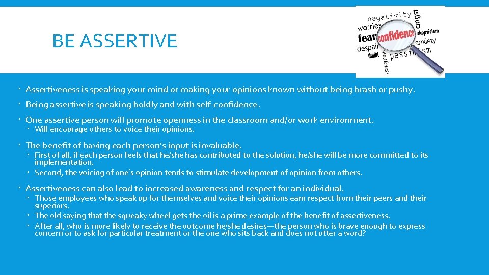 BE ASSERTIVE Assertiveness is speaking your mind or making your opinions known without being