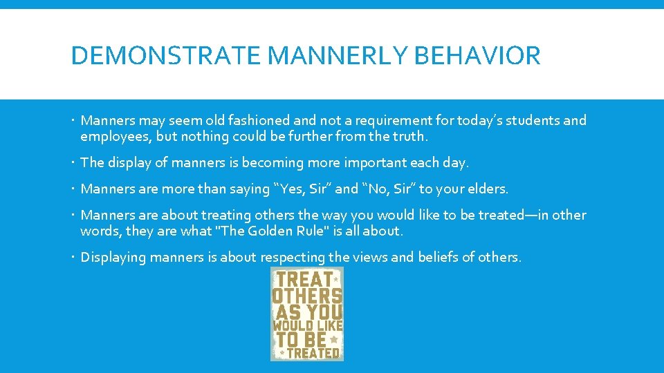 DEMONSTRATE MANNERLY BEHAVIOR Manners may seem old fashioned and not a requirement for today’s
