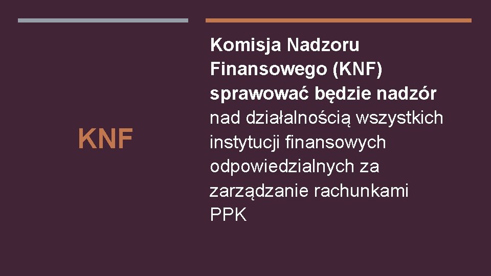 KNF Komisja Nadzoru Finansowego (KNF) sprawować będzie nadzór nad działalnością wszystkich instytucji finansowych odpowiedzialnych