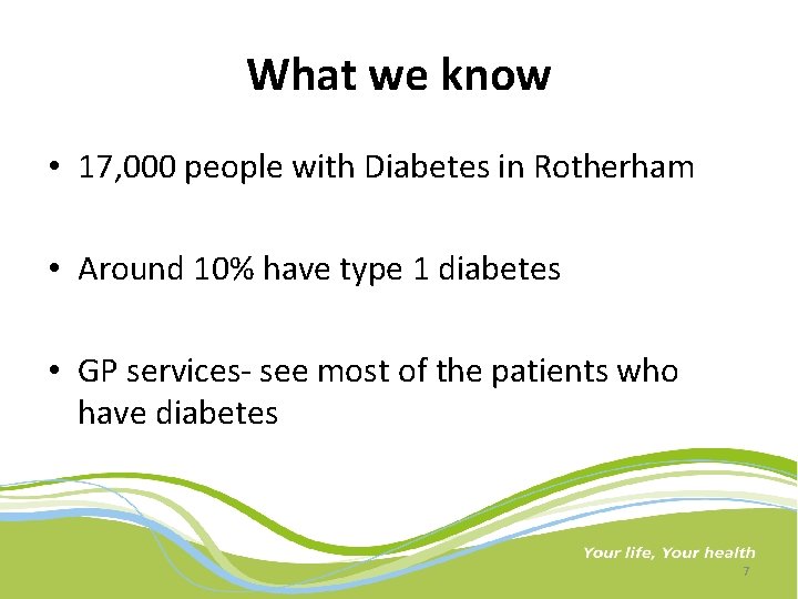 What we know • 17, 000 people with Diabetes in Rotherham • Around 10%