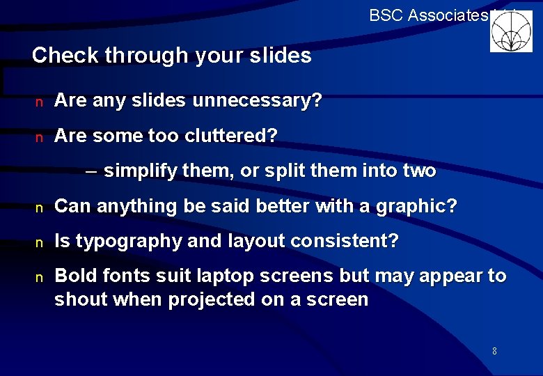 BSC Associates Ltd Check through your slides n Are any slides unnecessary? n Are