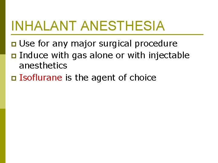 INHALANT ANESTHESIA Use for any major surgical procedure p Induce with gas alone or