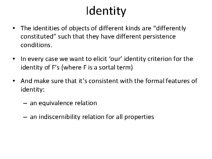 Identity • The identities of objects of different kinds are “differently constituted” such that