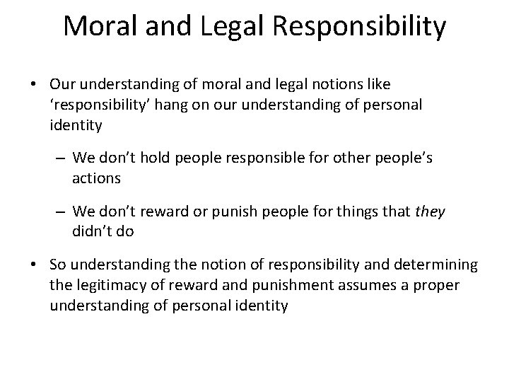 Moral and Legal Responsibility • Our understanding of moral and legal notions like ‘responsibility’