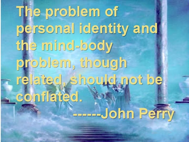 The problem of personal identity and the mind-body problem, though related, should not be