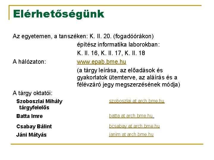 Elérhetőségünk Az egyetemen, a tanszéken: K. II. 20. (fogadóórákon) építész informatika laborokban: K. II.