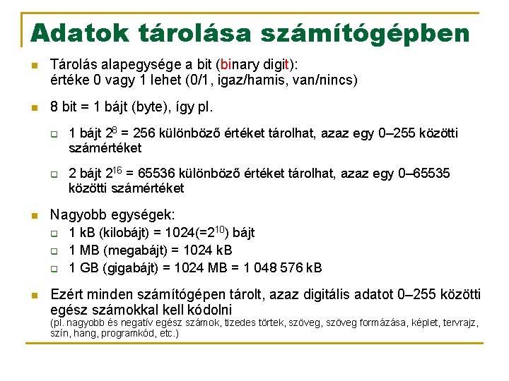 Adatok tárolása számítógépben n Tárolás alapegysége a bit (binary digit): értéke 0 vagy 1