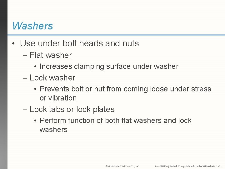 Washers • Use under bolt heads and nuts – Flat washer • Increases clamping