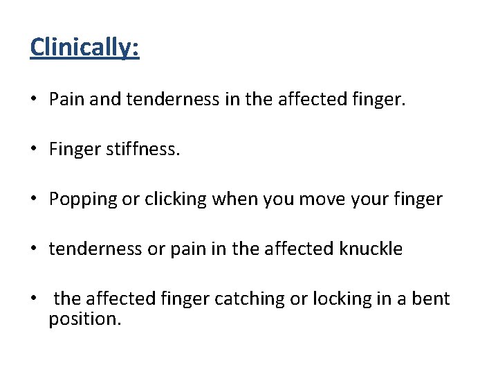 Clinically: • Pain and tenderness in the affected finger. • Finger stiffness. • Popping