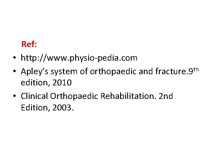 Ref: • http: //www. physio-pedia. com • Apleyʼs system of orthopaedic and fracture. 9