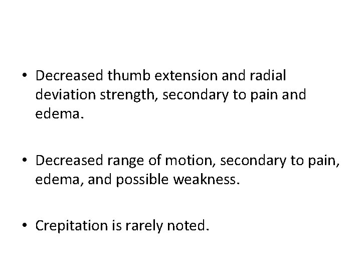  • Decreased thumb extension and radial deviation strength, secondary to pain and edema.