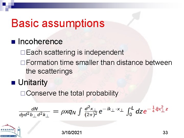 Basic assumptions n Incoherence ¨ Each scattering is independent ¨ Formation time smaller than