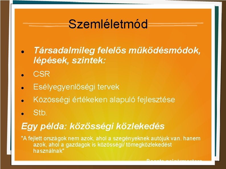 Szemléletmód Társadalmileg felelős működésmódok, lépések, szintek: CSR Esélyegyenlőségi tervek Közösségi értékeken alapuló fejlesztése Stb.