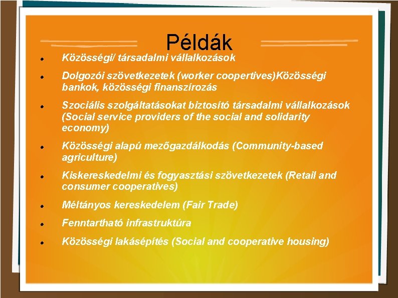 Példák Közösségi/ társadalmi vállalkozások Dolgozói szövetkezetek (worker coopertives)Közösségi bankok, közösségi finanszírozás Szociális szolgáltatásokat biztosító