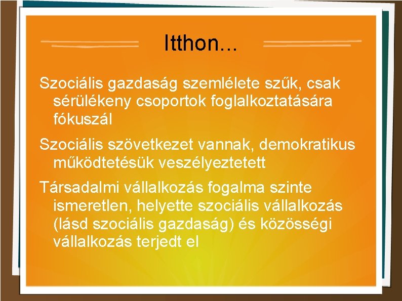 Itthon. . . Szociális gazdaság szemlélete szűk, csak sérülékeny csoportok foglalkoztatására fókuszál Szociális szövetkezet