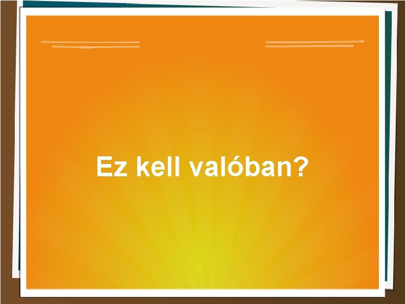 Ez kell valóban? 