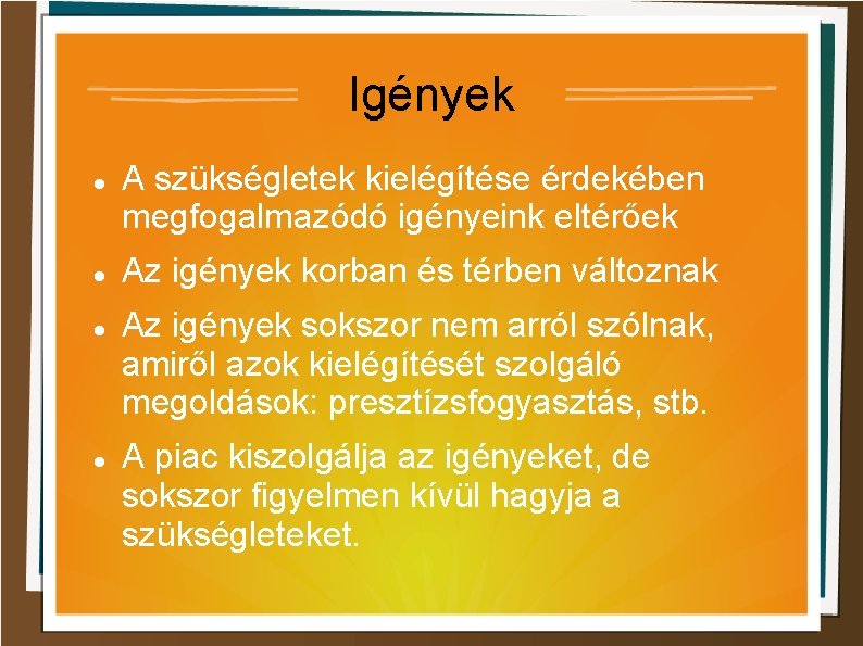 Igények A szükségletek kielégítése érdekében megfogalmazódó igényeink eltérőek Az igények korban és térben változnak