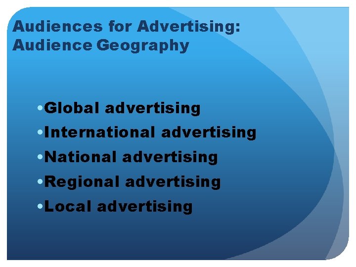 Audiences for Advertising: Audience Geography • Global advertising • International advertising • National advertising