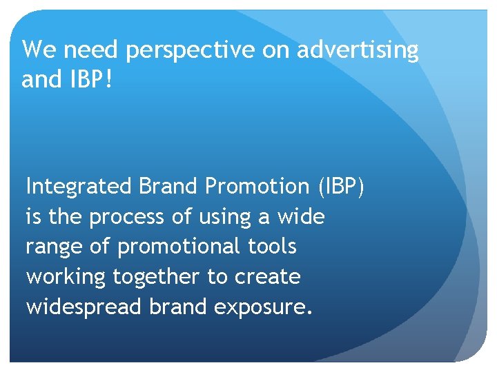 We need perspective on advertising and IBP! Integrated Brand Promotion (IBP) is the process