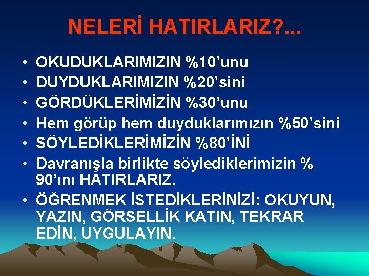 NELERİ HATIRLARIZ? . . . • • • OKUDUKLARIMIZIN %10’unu DUYDUKLARIMIZIN %20’sini GÖRDÜKLERİMİZİN %30’unu