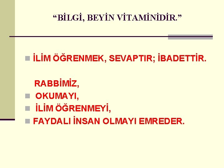 “BİLGİ, BEYİN VİTAMİNİDİR. ” n İLİM ÖĞRENMEK, SEVAPTIR; İBADETTİR. RABBİMİZ, n OKUMAYI, n İLİM