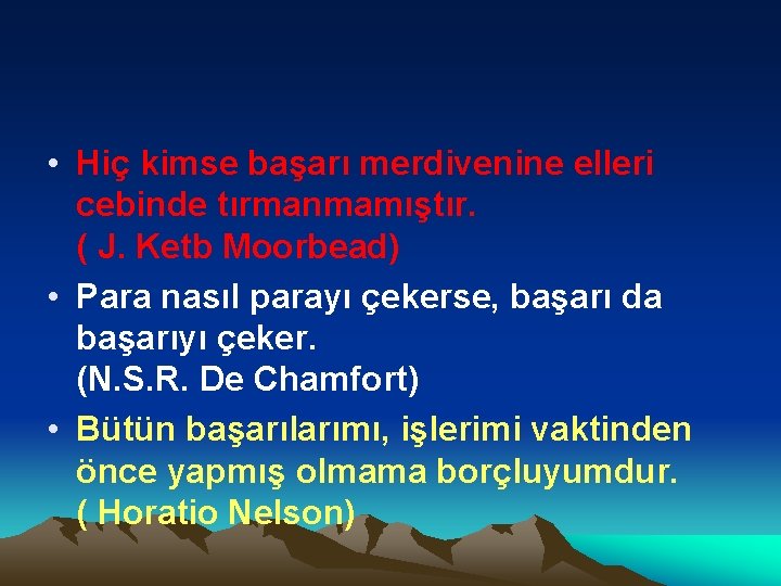  • Hiç kimse başarı merdivenine elleri cebinde tırmanmamıştır. ( J. Ketb Moorbead) •