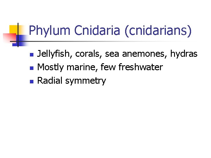 Phylum Cnidaria (cnidarians) n n n Jellyfish, corals, sea anemones, hydras Mostly marine, few
