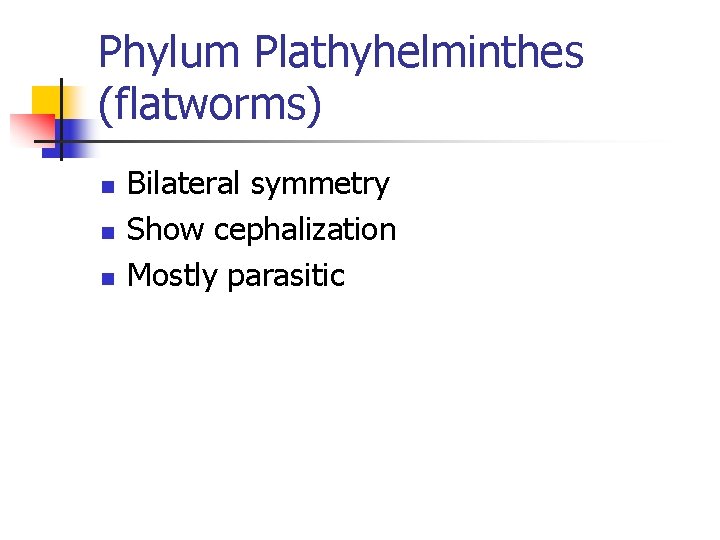 Phylum Plathyhelminthes (flatworms) n n n Bilateral symmetry Show cephalization Mostly parasitic 